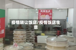 疫情转让饭店/疫情饭店生意