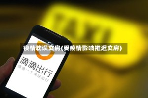 疫情耽误交房(受疫情影响推迟交房)