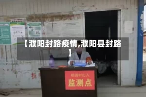 【濮阳封路疫情,濮阳县封路】