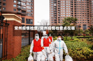 常州疫情检查/常州疫情检查点在哪里