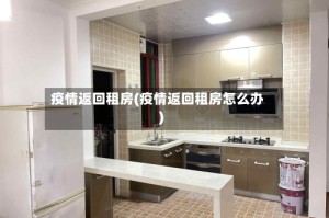 疫情返回租房(疫情返回租房怎么办)