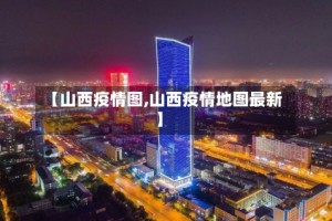 【山西疫情图,山西疫情地图最新】
