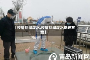 【疫情期间废水,疫情期间废水处理方案】