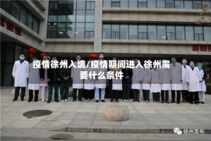 疫情徐州入境/疫情期间进入徐州需要什么条件