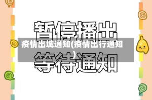 疫情出城通知(疫情出行通知)