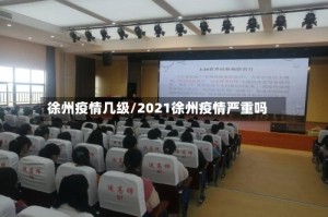 徐州疫情几级/2021徐州疫情严重吗