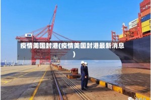 疫情美国封港(疫情美国封港最新消息)