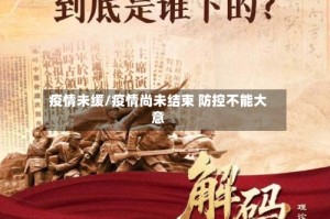 疫情未缓/疫情尚未结束 防控不能大意