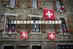 【法国抗击疫情,法国抗议活动最新】