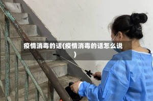疫情消毒的话(疫情消毒的话怎么说)
