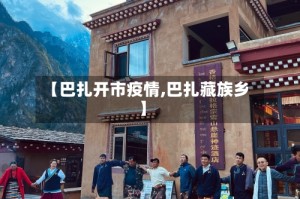 【巴扎开市疫情,巴扎藏族乡】