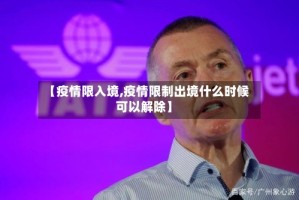 【疫情限入境,疫情限制出境什么时候可以解除】