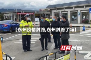 【永州疫情封路,永州封路了吗】