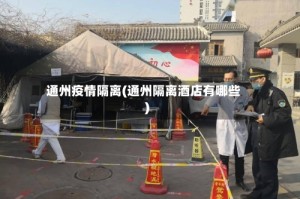 通州疫情隔离(通州隔离酒店有哪些)