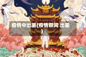 疫情中出差(疫情期间 出差)