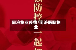 同济物业疫情/同济医院物业
