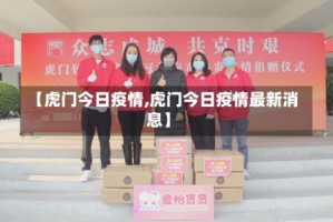 【虎门今日疫情,虎门今日疫情最新消息】