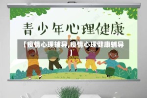 【疫情心理辅导,疫情心理健康辅导】