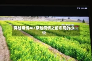 穿越疫情AI/穿越疫情之前布局的小说