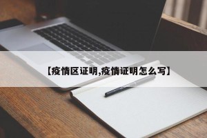 【疫情区证明,疫情证明怎么写】