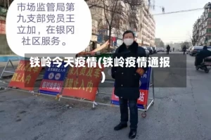 铁岭今天疫情(铁岭疫情通报)