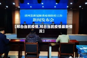 【邢台当前疫情,邢台当前疫情最新情况】