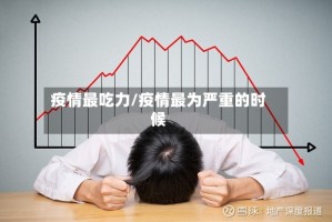 疫情最吃力/疫情最为严重的时候