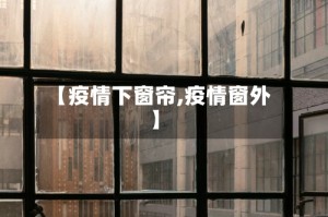 【疫情下窗帘,疫情窗外】