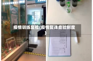 疫情训练复检(疫情复课查验制度)