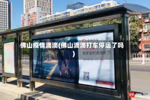 佛山疫情滴滴(佛山滴滴打车停运了吗)