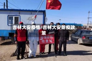 吉林大安疫情/吉林大安防疫政策