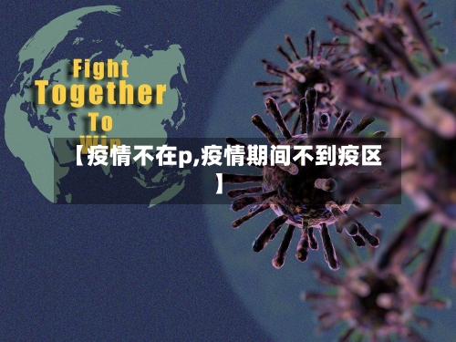 【疫情不在p,疫情期间不到疫区】-第2张图片