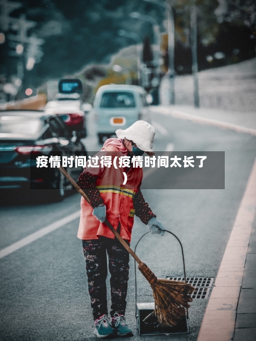 疫情时间过得(疫情时间太长了)-第1张图片