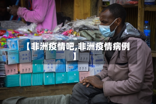 【非洲疫情吧,非洲疫情病例】-第1张图片