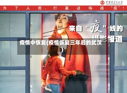 疫情中恢复(疫情恢复三年后的武汉)-第3张图片