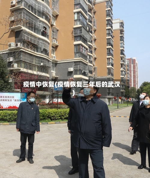 疫情中恢复(疫情恢复三年后的武汉)-第2张图片