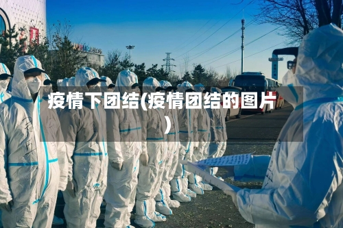 疫情下团结(疫情团结的图片)-第3张图片