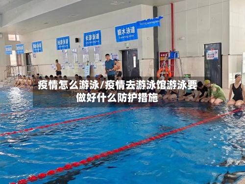 疫情怎么游泳/疫情去游泳馆游泳要做好什么防护措施-第2张图片