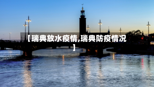 【瑞典放水疫情,瑞典防疫情况】-第1张图片