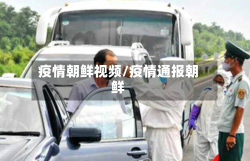疫情朝鲜视频/疫情通报朝鲜-第2张图片