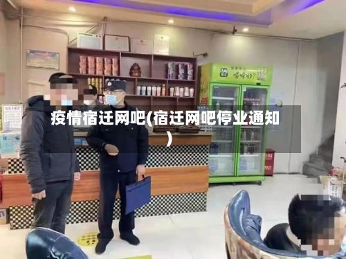 疫情宿迁网吧(宿迁网吧停业通知)-第1张图片