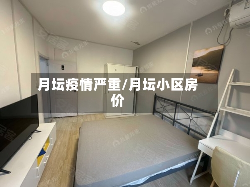 月坛疫情严重/月坛小区房价-第1张图片