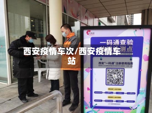 西安疫情车次/西安疫情车站-第1张图片