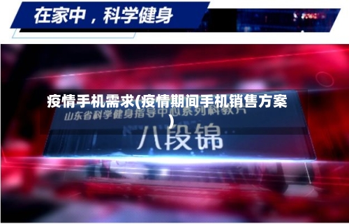 疫情手机需求(疫情期间手机销售方案)-第1张图片