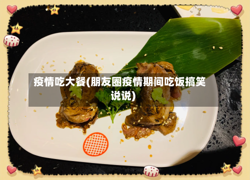 疫情吃大餐(朋友圈疫情期间吃饭搞笑说说)-第2张图片