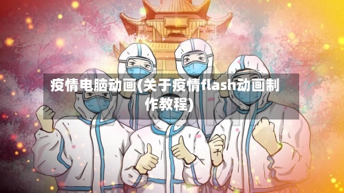 疫情电脑动画(关于疫情flash动画制作教程)-第1张图片