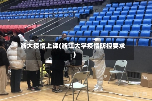 浙大疫情上课(浙江大学疫情防控要求)-第1张图片