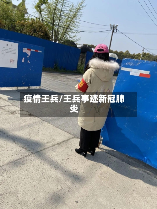 疫情王兵/王兵事迹新冠肺炎-第2张图片
