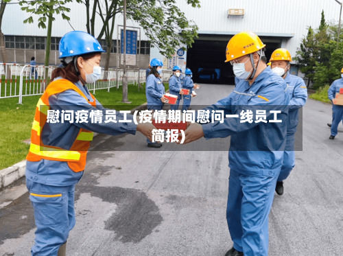 慰问疫情员工(疫情期间慰问一线员工简报)-第1张图片