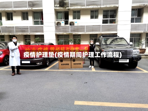 疫情护理垫(疫情期间护理工作流程)-第2张图片